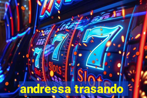 andressa trasando